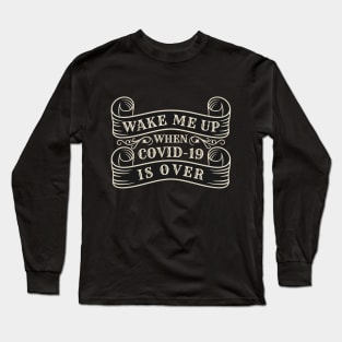 Wake me up when covid-19 is over Long Sleeve T-Shirt